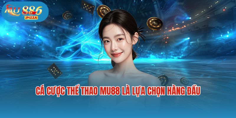 Cá cược thể thao Mu88 là lựa chọn hàng đầu