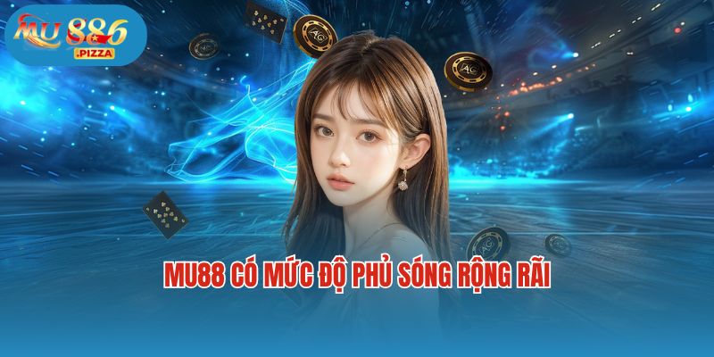 Mu88 có mức độ phủ sóng rộng rãi