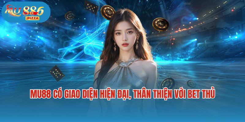 Mu88 có giao diện hiện đại, thân thiện với bet thủ