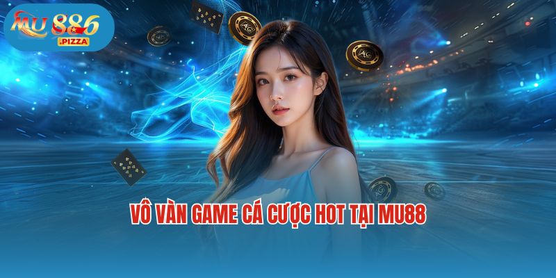 Vô vàn game cá cược hot tại Mu88