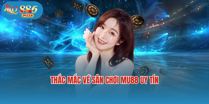 Thắc mắc về sân chơi Mu88 uy tín