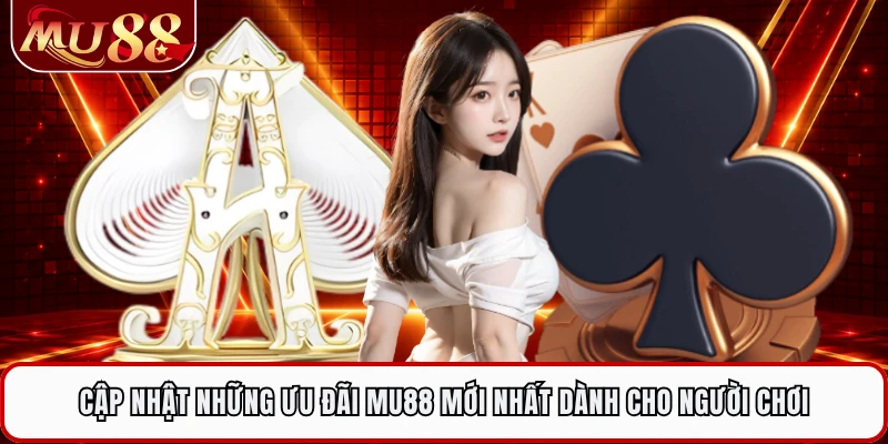 Cập nhật những ưu đãi MU88 mới nhất dành cho người chơi