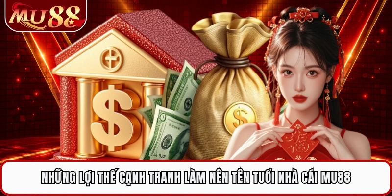 Những lợi thế cạnh tranh làm nên tên tuổi nhà cái MU88 