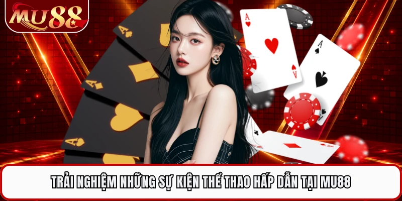 Trải nghiệm những sự kiện thể thao hấp dẫn tại MU88 