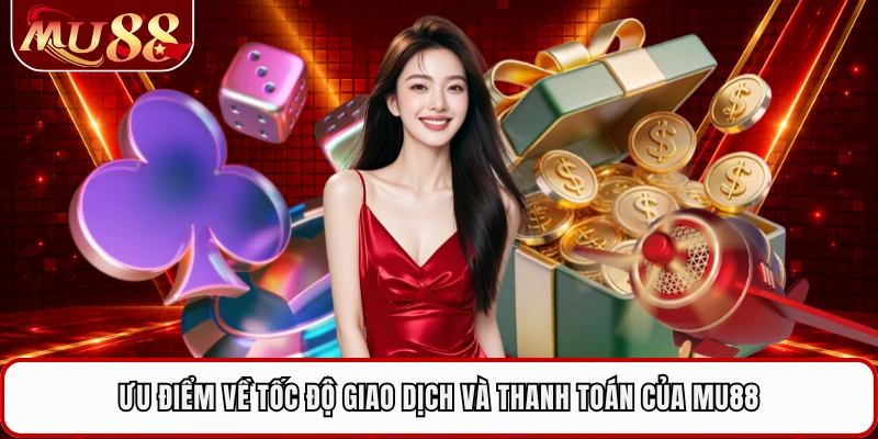 Ưu điểm về tốc độ giao dịch và thanh toán của MU88 